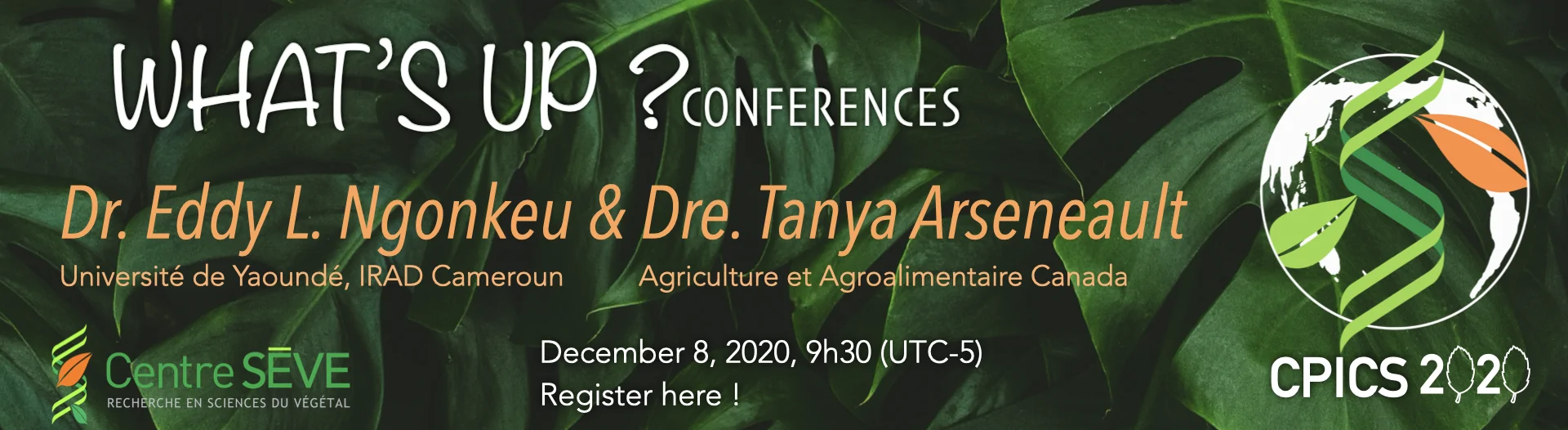 What's up conferences December 8<sup>th</sup> at 9h30 am with Dr. Eddy L. Ngonkeu from Université de Yaoundé and Dr. Tanya Arseneault from Agriculture and Agri-Food Canada