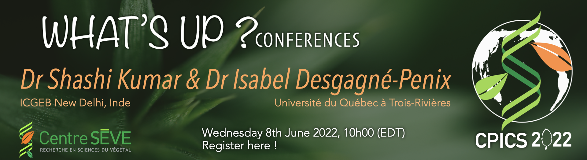 What's up conferences June 8th at 10 am with Dr. Shashi Kumar from the International Centre for Genetic Engineering and Biotechnology in India, and Dr. Isabel Desgagné-Penix, from the Université du Québec à Trois-Rivières