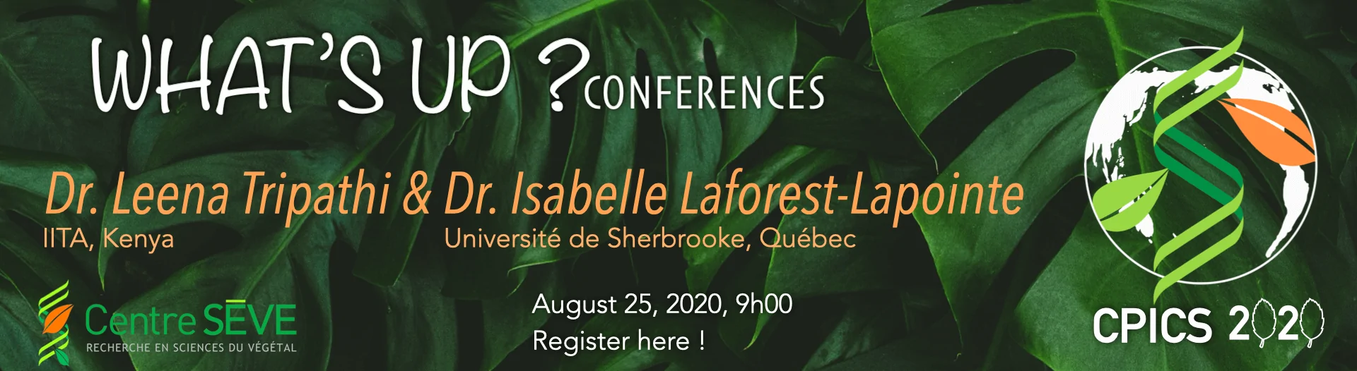 What's up conferences August 25^th^ at 9h am with Dr. Leena Tripathi from IITA Kenya and Dr. Isabelle Laforest-Lapointe from University of Sherbrooke Canada