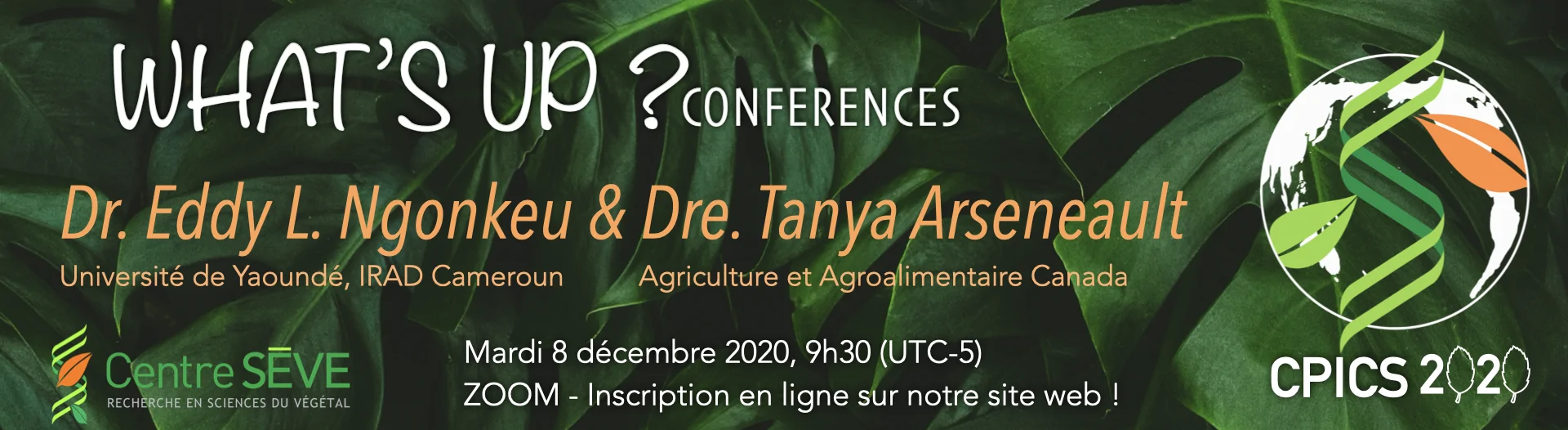 What's up conferences December 8<sup>th</sup> at 9h30 am with Dr. Eddy L. Ngonkeu from Université de Yaoundé and Dr. Tanya Arseneault from Agriculture et Agroalimentaire Canada