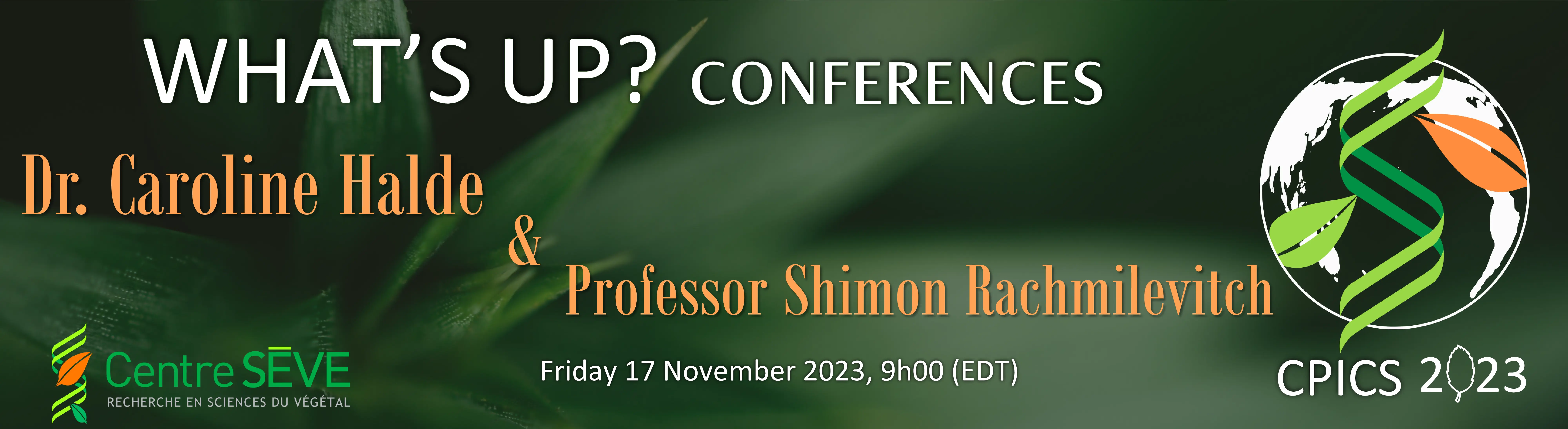 What's up conferences November 17h at 9h am with Dr. Shimon Rachmilevitch from the Ben-Gurion University of the Negev in Israel, and Dr. Caroline Halde, from the Université Laval